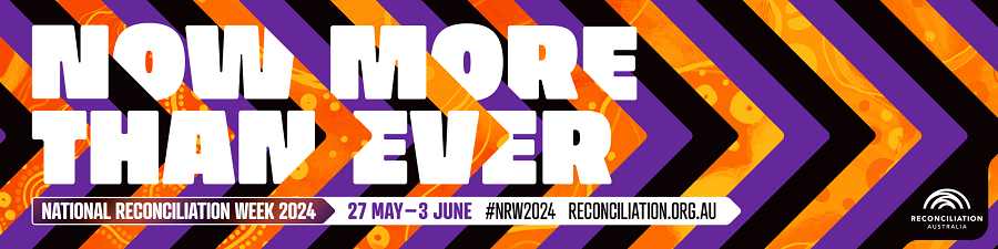 Now more than ever - National Reconciliation Week Theme for 2024